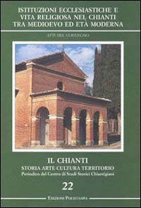 Atti del Convegno: - Istituzioni ecclesiastiche e vita religiosa nel Chianti tra Medioevo ed Et Moderna.