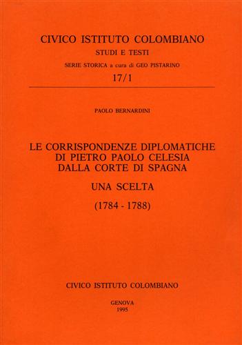 Bernardini, Paolo. - Le corrispondenze diplomatiche di Pietro Paolo Celesia dalla corte di Spagna. Una scelta 1784-1788.