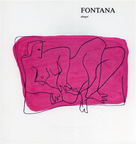 Catalogo della Mostra: - Disegni di Lucio Fontana anni trenta-quaranta.