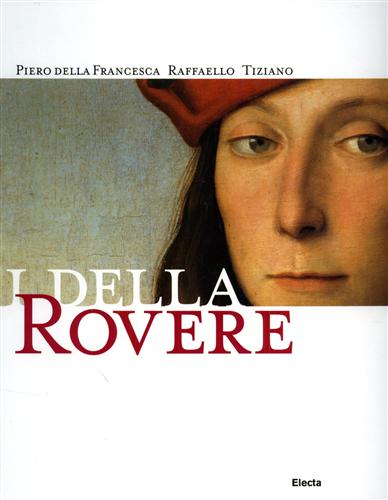 Catalogo della Mostra: - I Della Rovere. Piero della Francesca, Raffaello, Tiziano.