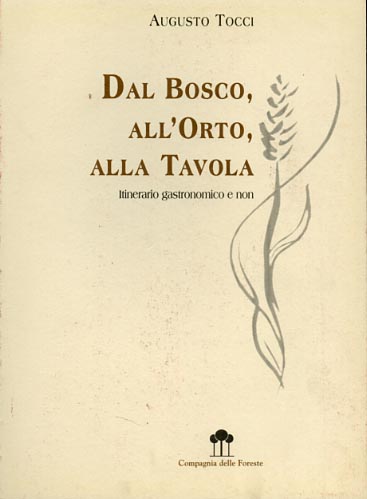 Tocci, Augusto. - Dal bosco, all'orto, alla tavola. Itinerario gastronomico e non.