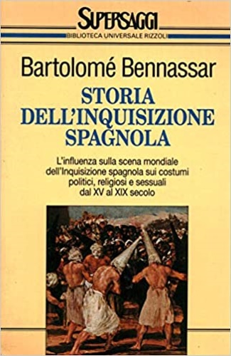 Bennassar,Bartolom. - Storia dell'Inquisizione spagnola dal XV al XIX secolo. L'influenza sulla scena mondia