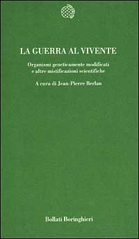 Berlan,J.P.-Hansen,M.-Lannoye,P.ed altri. - La guerra al vivente.Organismi geneticamente modificati e altri mistificazioni scientifiche.