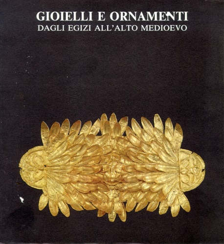 Catalogo della Mostra: - Gioielli e ornamenti dagli egizi all'alto medioevo.