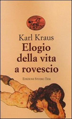 Kraus, Karl. - Elogio della vita a rovescio.