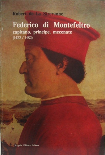 La Sizeranne,Robert de. - Federico di Montefeltro, capitano, principe, mecenate (1422-1482).