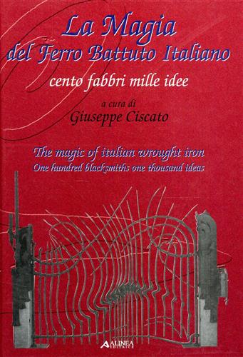Ciscato,Giuseppe. (a cura di). - La magia del ferro battuto italiano. Cento fabbri mille idee. Viaggio attraverso l'Italia dei fabbri d'arte.