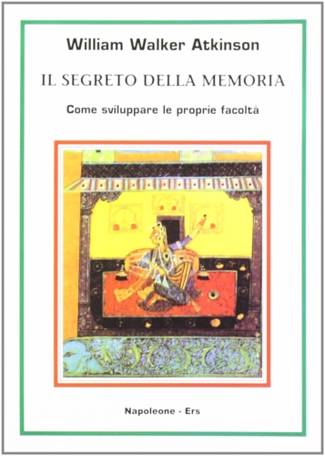 Atkinson,William Walker. - Il segreto della memoria. Come sviluppare le proprie facolt.