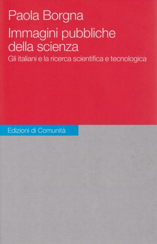 Borgna,Paolo. - Immagini pubbliche della scienza. Gli italiani e la ricerca scientifica e tecnologica.