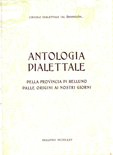 Circolo dialettale Al Zenpedon. - Antologia dialettale della provincia di Belluno dalle origini ai nostri giorni.