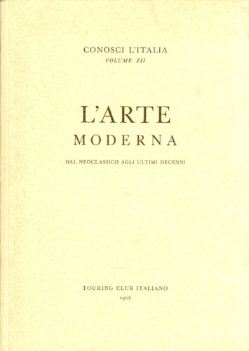 Ottino della Chiesa,Angela. Antonini,Federico. - L'arte moderna. Dal neoclassico agli ultimi decenni.