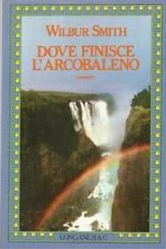 Smith,Wibur. - Dove finisce l'arcobaleno.