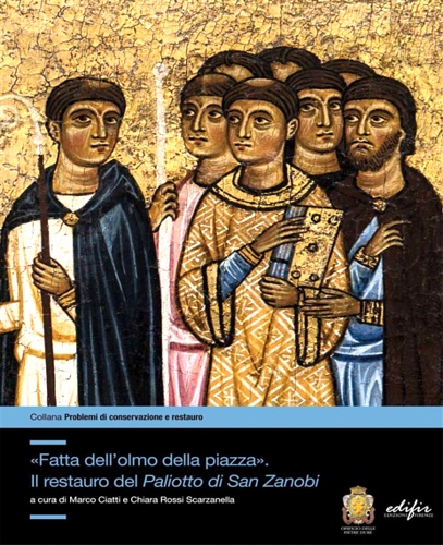 Ciatti,Marco. Rossi Scarzanella,Chiara (a cura di). - Fatta dell'olmo della piazza. Il restauro del Paliotto di San Zanobi.