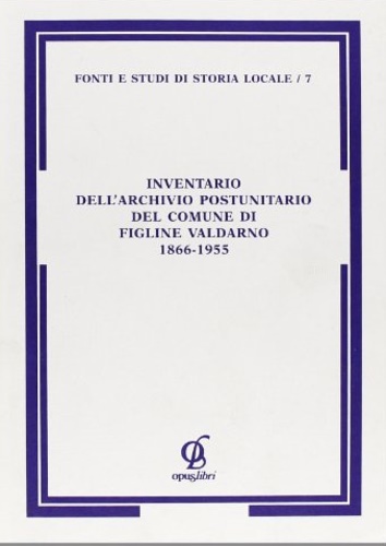 -- - Inventario dell'Archivio postunitario del comune di Figline Valdarno 1866-1955.