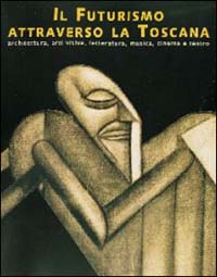 Catalogo della Mostra: - Il Futurismo attraverso la Toscana. Architettura, arti visive, letteratura, musica, cinema e teatro.