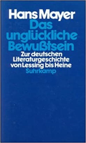Mayer,Hans. - Das ungluckliche Bewusstsein: Zur deutschen Literaturgeschichte von Lessing bis Heine.