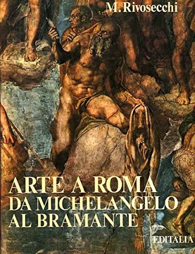 Rivosecchi, Mario. - Arte a Roma. Da Michelangelo al Bramante.