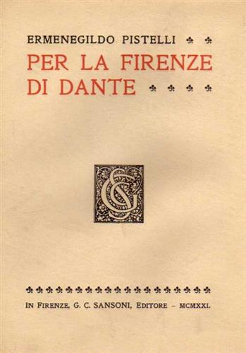 Pistelli,Ermenegildo. - Per la Firenze di Dante.