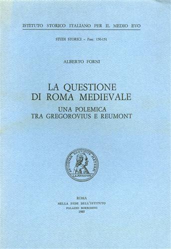 Forni,Alberto. - La questione di Roma medievale. Una polemica tra Gregorovius e Reumont.