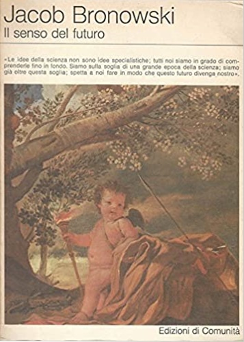 Bronowski Jacob - Il senso del futuro. Saggi di filosofia naturale.