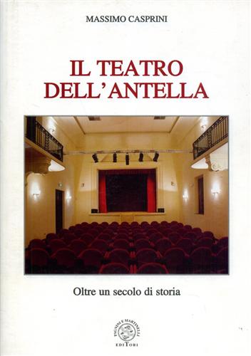 Casprini,Massimo. - Il Teatro dell'Antella. Oltre un secolo di storia.