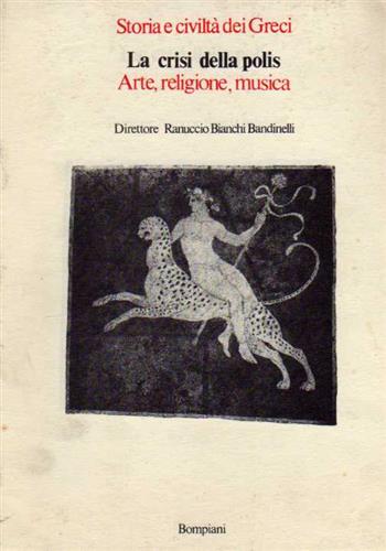 Bianchi Bandinelli,Ranuccio (dir.). - Storia e civilt dei Greci. Vol.6: La crisi della polis. Arte, Religione, Musica.