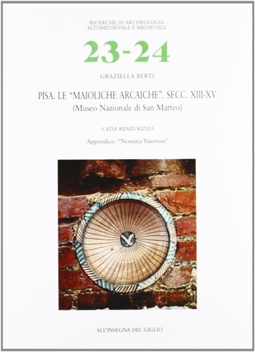 Berti,Graziella. - Pisa. Le maioliche arcaiche. Secc. XIII-XV. (Museo Nazionale di S. Matteo).