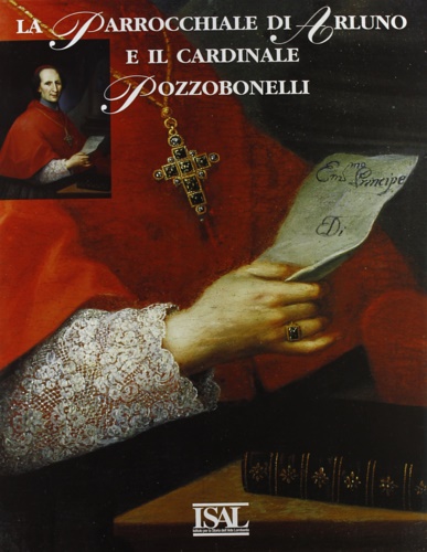 Carmazzola,Adriana. Ceriani,Ambrogina. Losa,Luigi e altri. - La parrocchiale di Arluno e il cardinale Pozzobonelli.