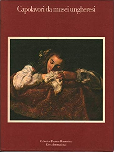 Catalogo della Mostra. - Capolavori da Musei ungheresi. Collezione Thyssen-Bornemisza.