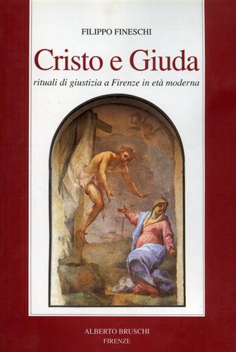 Fineschi,Filippo. - Cristo e Giuda. Rituali di giustizia a Firenze in Et Moderna.