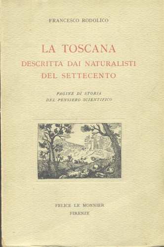 Francesco Rodolico - La Toscana descritta dai naturalisti del Settecento. Pagine di storia del pensiero scientifico.