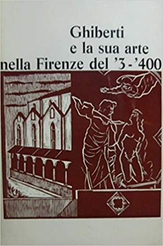 Borsook,Eva. Francia,Ennio. Parronchi,Alessandro. Sanpaolesi,Piero. Krautheimer,Richard. Paolucci,Antonio e testi di altri autori. - Ghiberti e la sua arte nella Firenze del '3-'400.