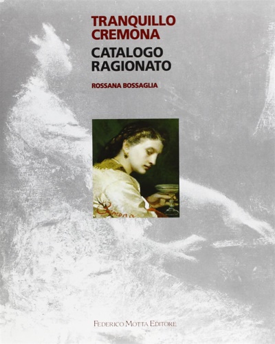 Bossaglia,Rossana. - Tranquillo Cremona. Catalogo Ragionato.