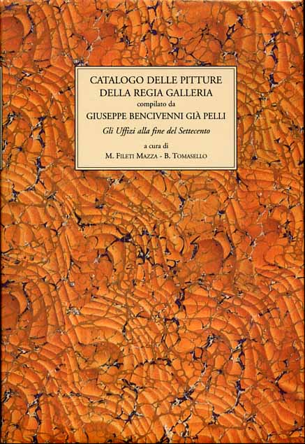 Bencivenni gi Pelli,Giuseppe. - Catalogo delle pitture della Regia Galleria 1775-1792. Gli Uffizi alla fine del Settecento.