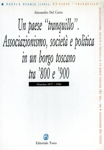 Del Conte,Alessandro. - Un paese tranquillo. Associazionismo, societ e politica in un borgo toscano tra '800 e '900. Grassina 1877-1946.