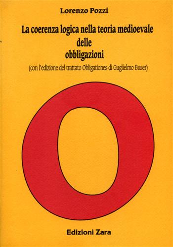 Pozzi,Lorenzo. - La coerenza logica nella teoria medioevale delle obbligazioni. (Con l'edizione del trattato Obligationes di Guglielmo Buser).