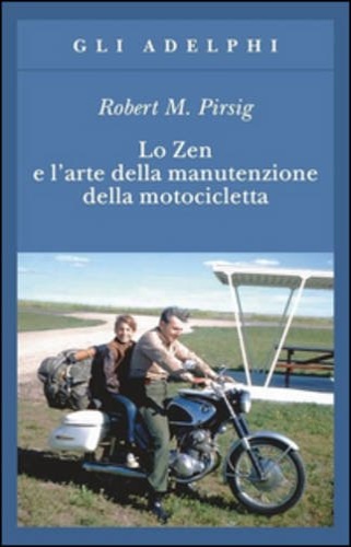 Pirsig,Robert M. - Lo Zen e l'arte della manutenzione della motocicletta.