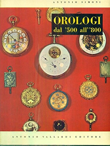 Simoni,Antonio. - Orologi italiani dal cinquecento all'ottocento.