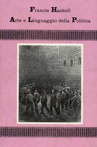 Haskell,Francis. - Arte e Linguaggio della Politica e altri saggi. Raccolta di vari saggi sulla cultura figurativa dell'Ottocento e Novecento.