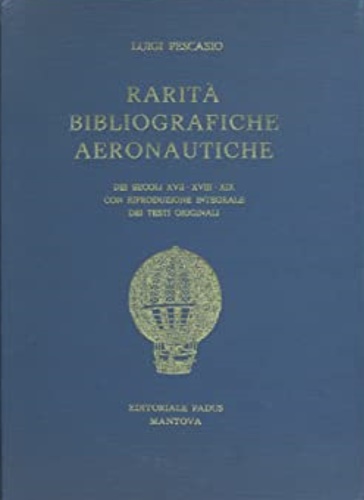 Pescasio,Luigi. - Rarit bibliografiche aeronautiche dei secoli XVII-XVIII-XIX. Con riproduzione integrale dei