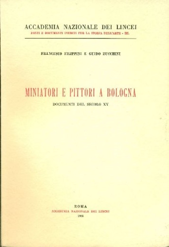 Filippini,Francesco. Zucchini,Guido. - Miniatori e Pittori a Bologna. Documenti del secolo XV.