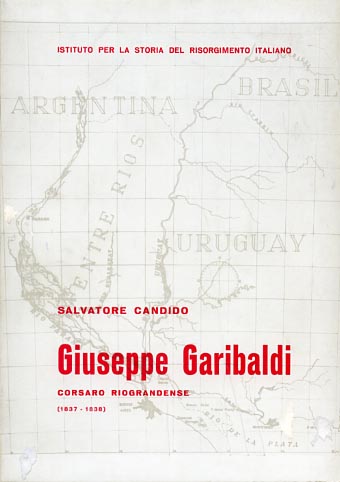 Candido,Salvatore. - Giuseppe Garibaldi corsaro riograndense (1837-1838).