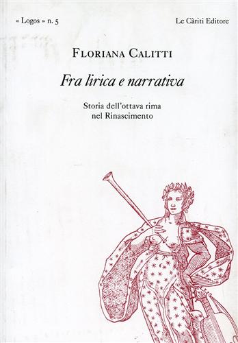 Calitti,Floriana. - Fra lirica e narrativa. Storia dell'ottava rima nel Rinascimento.