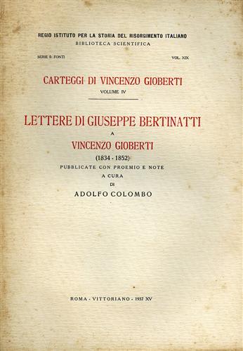 Gioberti,Vincenzo. - Carteggi di Vincenzo Gioberti. Vol.IV: Lettere di Giuseppe Bertinatti a Vincenzo Gioberti 1834-1852.