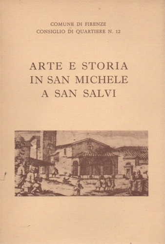 Comune di Firenze. Consiglio di Quartiere n.12. - Arte e storia in San Michele a San Salvi. Mostra fotografica.