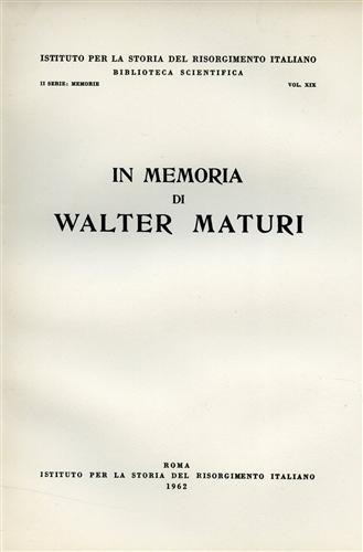 -- - In Memoria di Walter Maturi. Scritti di: A.M.Ghisalberti, R