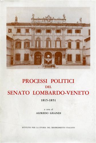 Grandi,Alfredo (a cura di). - Processi politici del Senato Lombardo-Veneto (1815-1851).