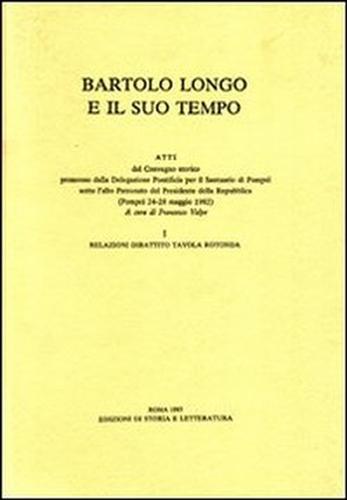 Atti del Convegno Storico: - Bartolo Longo e il suo tempo. Vol.I: Relazioni Dibattito Tav