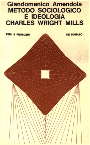 Amendola,Giandomenico. - Metodo sociologico e ideologia Charles Wright Mills.