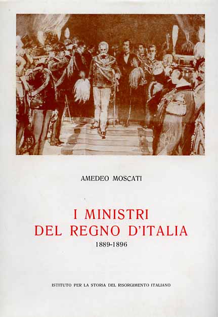Moscati,Amedeo. - I Ministri del Regno dItalia, Vol.VI:1889-1896.